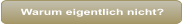Warum eigentlich nicht?