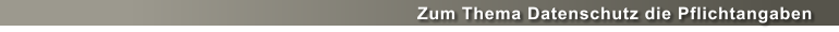 Zum Thema Datenschutz die Pflichtangaben